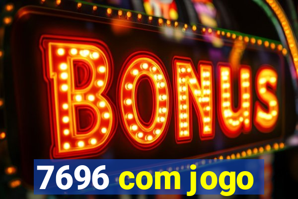 7696 com jogo